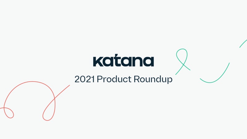 Katana Product Roundup: 2021 highlights